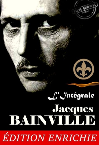 Jacques Bainville, L’Intégrale : 11 œuvres majeures précédées d’une préface sur ""l’Esprit de l’Histoire"" [Nouv. éd. revue et mise à jour].