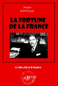Jacques Bainville - La fortune de la France [édition intégrale revue et mise à jour].