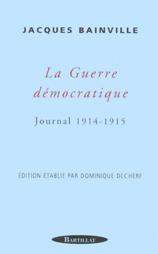 Jacques Bainville - La Guerre Democratique. Journal 1914-1915.