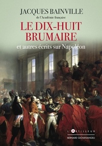 Jacques Bainville - Le Dix-huit Brumaire et autres récits sur Napoléon.