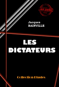 Jacques Bainville - Les Dictateurs [édition intégrale revue et mise à jour].