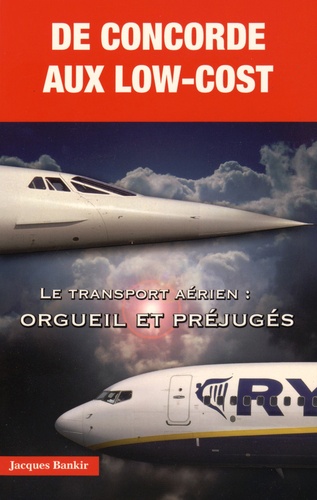 Jacques Bankir - De Concorde aux low-cost - Le transport aérien : orgueil et préjugés.