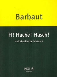 Jacques Barbaut - H ! Hache ! Hasch ! - Hallucinations de la lettre H.