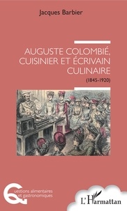 Jacques Barbier - Auguste Colombié, cuisinier et écrivain culinaire - (1845-1920).
