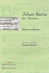 Jacques Barbier - Jehan Barra dit "Hottinet" - Motets et Messes.