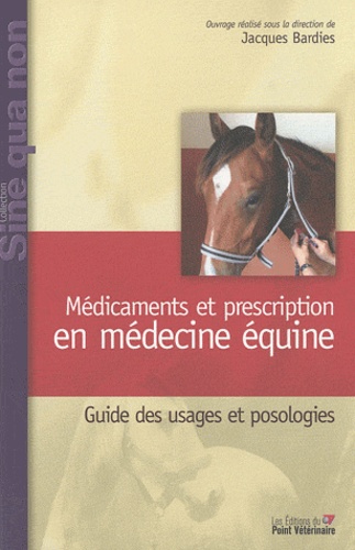 Jacques Bardies - Médicaments et prescription en médecine équine - Guide des usages et posologies.