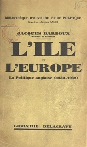 Jacques Bardoux et Jacques Ancel - L'île et l'Europe - La politique anglaise, 1930-1932.