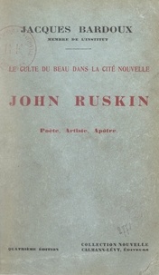 Jacques Bardoux - Le culte du beau dans la cité nouvelle - John Ruskin, poète, artiste, apôtre.