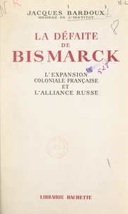 Jacques Bardoux - Les origines de la Guerre de trente ans (3). La défaite de Bismarck - L'expansion coloniale française et l'alliance russe.