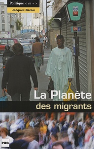 Jacques Barou - La Planète des migrants - Circulations migratoires et constitution de diasporas à l'aube du XXIe siècle.