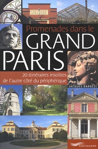 Jacques Barozzi - Promenades dans le grand Paris - 20 itinéraires insolites de l'autre côté du périphérique.