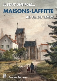 Jacques Barreau - Maisons-Laffitte au fil du temps.