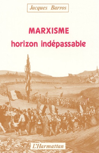 Jacques Barros - Marxisme - Horizon indépassable.