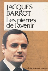 Jacques Barrot - Les pierres de l'avenir.