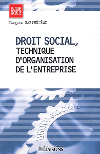 Jacques Barthélémy - Droit social, technique d'organisation de l'entreprise.
