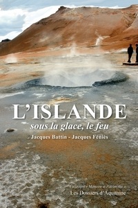 Jacques Battin et Jacques Féniès - L'Islande - Sous la glace, le feu.