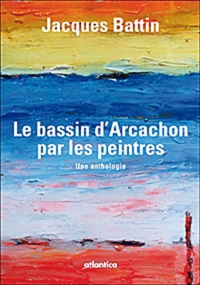 Jacques Battin - Le bassin d'Arcachon par les peintres.