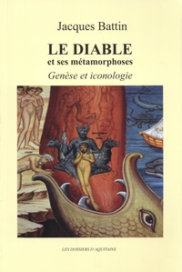 Jacques Battin - Le diable et ses métamorphoses - Genèse et iconologie.