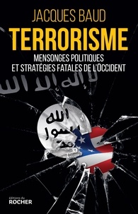 Jacques Baud - Terrorisme - Mensonges politiques et stratégies fatales de l'Occident.