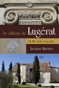 Jacques Baudet - Le château de Lugérat - Du XIIe siècle à nos jours.