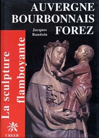 Jacques Baudoin - Auvergne Bourbonnais Forez flamboyants.