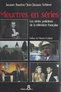 Jacques Baudou et Jean-Jacques Shleret - Meurtres en séries : les séries policières de la télévision française.