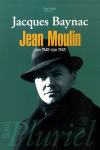 Jacques Baynac - Jean Moulin - 17 Juin 1940 -  21 juin 1943, Esquisse d'une nouvelle histoire de la Résistance.