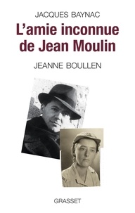Jacques Baynac - L'amie inconnue de Jean Moulin.