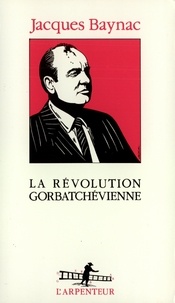 Jacques Baynac - La révolution gorbatchévienne.