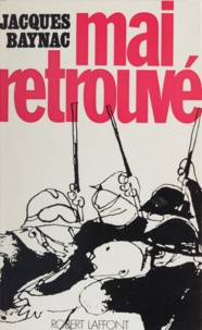 Jacques Baynac - Mai retrouvé - Contribution à l'histoire du mouvement révolutionnaire du 3 mai au 16 juin 1968.