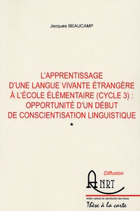 Jacques Beaucamp - L'apprentissage d'une langue vivante étrangère à l'école élémentaire (cycle 3) en 2 volumes - Opportunité d'un début de conscientisation linguistique.