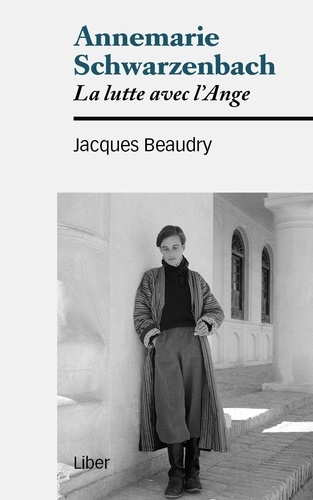 Jacques Beaudry - Annemarie Schwarzenbach - La lutte avec l'Ange.
