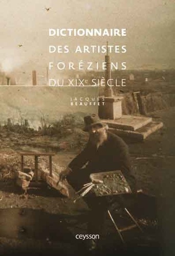 Jacques Beauffet - Dictionnaire des artistes foréziens du XIXe siècle.