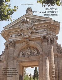 Jacques Beaufort - François de La Valfenière et son "agence" - Avignon, le Comtat, Lyon enfin : la riche carrière du père de l'architecture provençale à l'époque baroque.