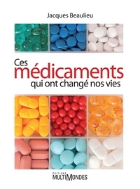 Jacques Beaulieu - Ces médicaments qui ont changé nos vies.