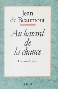 Jacques Beaumont - Au hasard de la chance - L'amour de vivre, souvenirs.