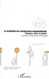 Jacques Bec et François Granier - La facilitation des changements organisationnels - Méthodes, outils et modèles.