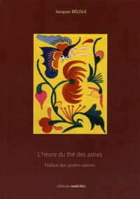 Jacques Bélisle - L'heure du thé des astres - Haïkus des quatre saisons.