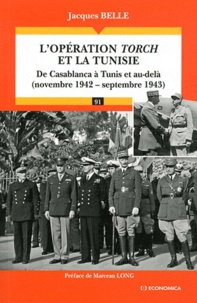 Jacques Belle - L'opération Torch et la Tunisie - De Casablanca à Tunis et au-delà (novembre 1942 - septembre 1943).
