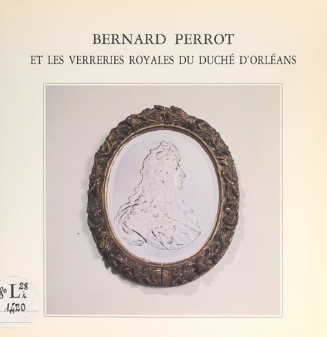 Bernard Perrot et les verreries royales du duché d'Orléans, 1662-1754