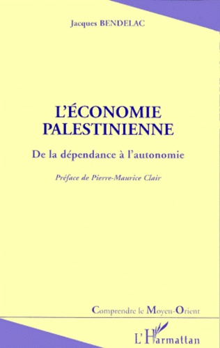 Jacques Bendelac - L'Economie Palestinienne. De La Dependance A L'Autonomie.