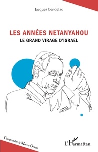 Jacques Bendelac - Les années Netanyahou - Le grand virage d'Israël.