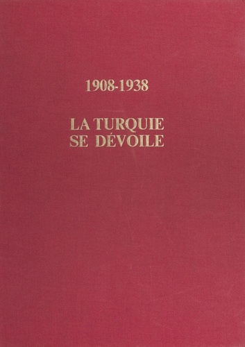 1908-1938 : La Turquie se dévoile. De l'Empire ottoman à la république d'Ataturk