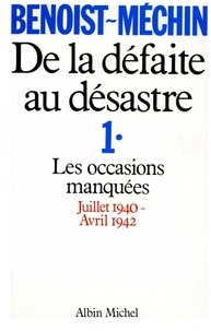 Jacques Benoist-Méchin - De la défaite au désastre - tome 1 - Les occasions manquées (juillet 1940-avril 1942).