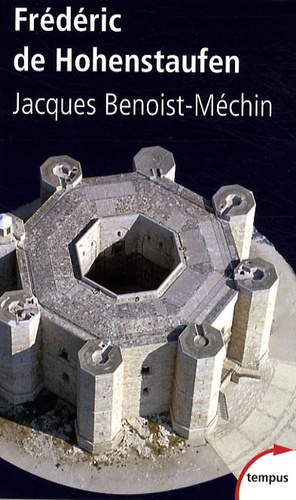 Jacques Benoist-Méchin - Frédéric de Hohenstaufen - Ou le rêve excommunié (1194-1250).