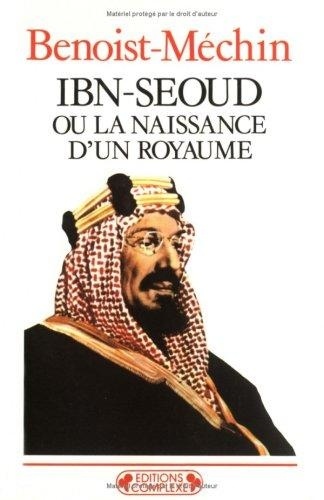 Jacques Benoist-Méchin - Ibn-Seoud ou la naissance d'un royamume.