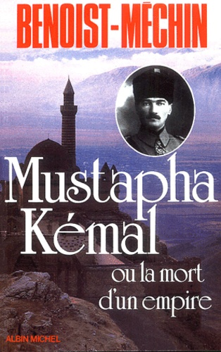 Mustapha Kemal Ou La Mort D'Un Empire