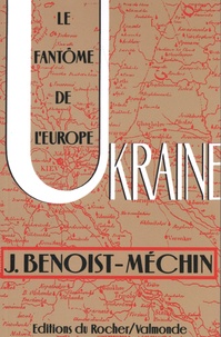 Jacques Benoist-Méchin - Ukraine - Le fantôme de l'Europe.