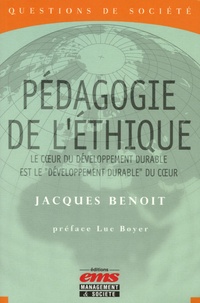 Jacques Benoit - Pédagogie de l'éthique - Le coeur du développement durable est le "développement durable" du coeur.