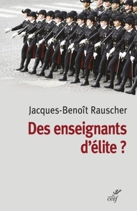 Jacques-Benoît Rauscher - Des enseignants d'élite ? - Sociologie des professeurs des classes préparatoires aux grandes écoles.